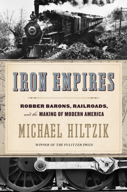 Iron Empires - Robber Barons, Railroads, and the Making of Modern America