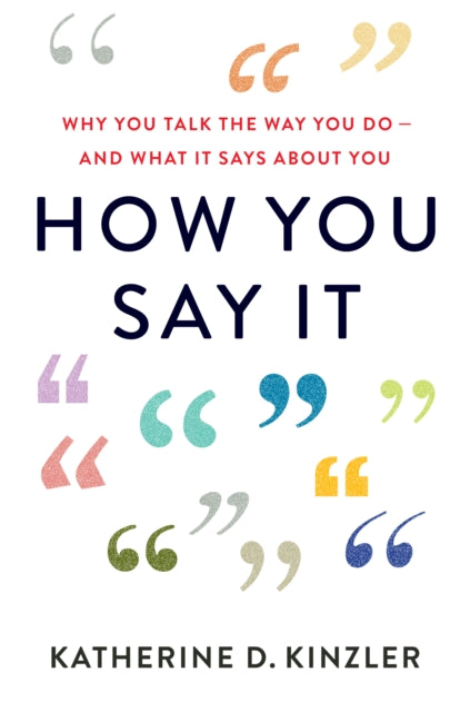 How You Say It - Why You Talk the Way You Do-And What It Says About You