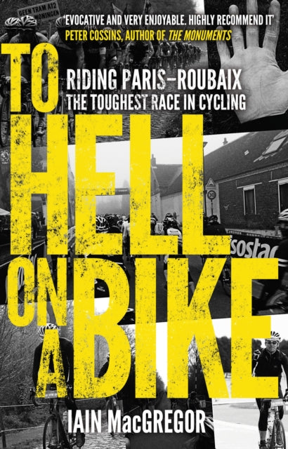 To Hell on a Bike: Riding Paris-Roubaix: the Toughest Race in Cycling