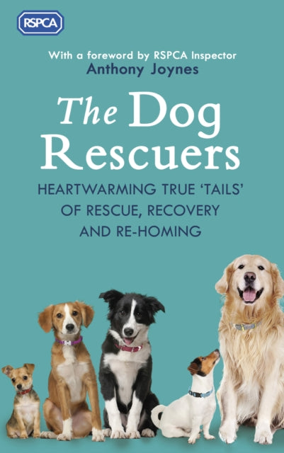 The Dog Rescuers - Heartwarming true tails of rescue, recovery and re-homing