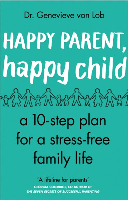 Happy Parent, Happy Child - 10 Steps to Stress-free Family Life