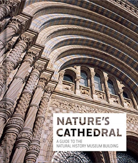 Nature's Cathedral - A celebration of the Natural History Museum building