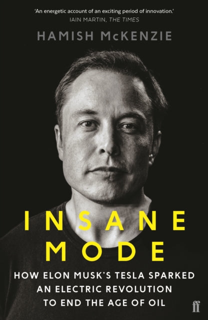 Insane Mode - How Elon Musk's Tesla Sparked an Electric Revolution to End the Age of Oil