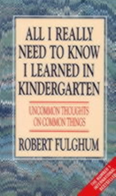 All I Really Need to Know I Learned in Kindergarten: Uncommon Thoughts on Common Things