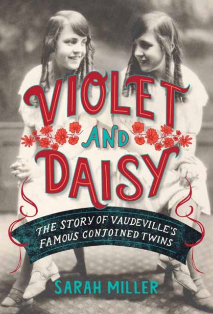 Violet and Daisy - The Story of Vaudeville's Famous Conjoined Twins