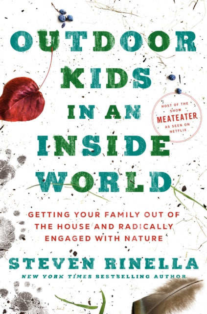 Outdoor Kids in an Inside World - Getting Your Family Out of the House and Radically Engaged with Nature