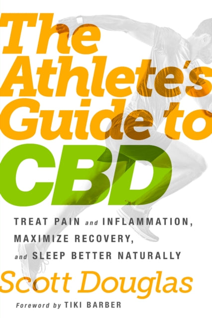 The Athlete's Guide to CBD - Treat Pain and Inflammation, Maximize Recovery, and Sleep Better Naturally