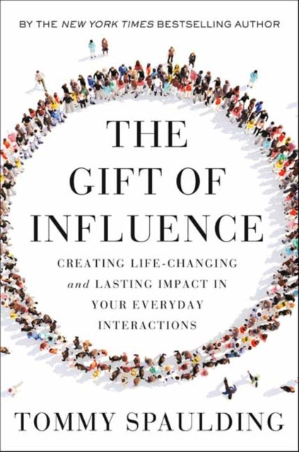 The Gift of Influence - Creating Life-Changing and Lasting Impact in Your Everyday Interactions