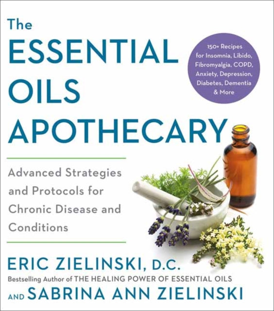 The Essential Oils Apothecary - Advanced Strategies and Protocols for Chronic Disease and Conditions