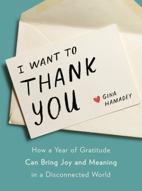 I Wanto to Thank You - How a Year of Gratitude Can Bring Joy and Meaning in a Disconnected World