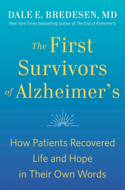 The First Survivors of Alzheimer's : How Patients Recovered Life and Hope in Their Own Words