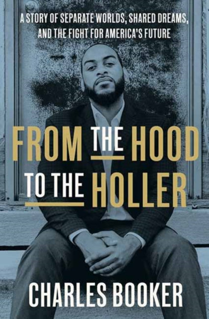 From the Hood to the Holler - A Story of Separate Worlds, Shared Dreams, and the Fight for America's Future