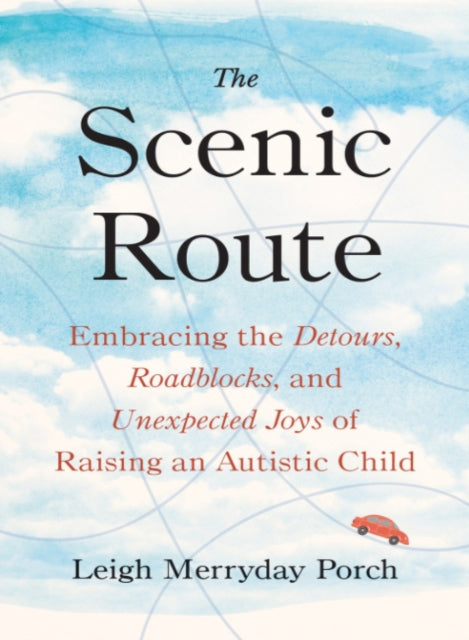 The Scenic Route - Embracing the Detours, Roadblocks, and Unexpected Joys of Raising an Autistic Child