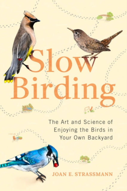 Slow Birding - The Art and Science of Enjoying the Birds in Your Own Backyard