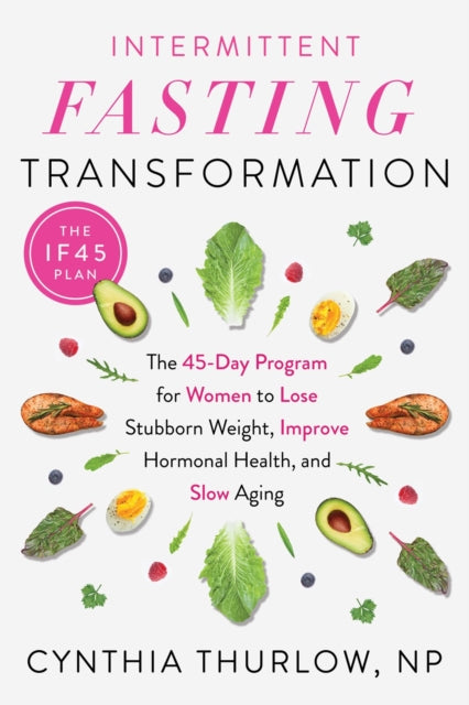 Intermittent Fasting Transformation - The 45-Day Program for Women to Lose Stubborn Weight, Improve Hormonal Health, and Slow Aging