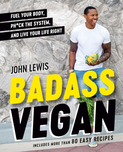 Badass Vegan - Fuel Your Body, Ph*ck the System, and Live Your Life Right