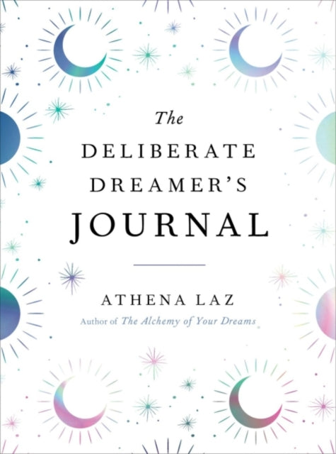 The Deliberate Dreamer's Journal - Decode Your Dream Signs and Symbols and Transform Your Life