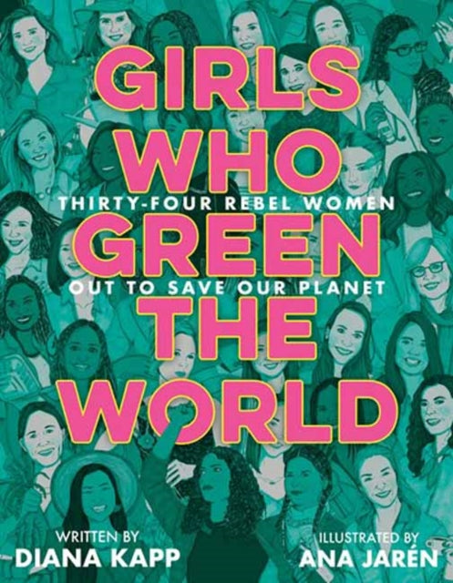 Girls Who Green the World - 34 Rebel Women Out to Save Our Planet