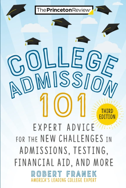 College Admission 101 - Expert Advice for the New Challenges in Admissions, Testing, Financial Aid, and More