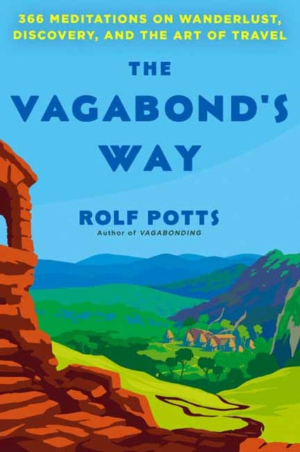 The Vagabond's Way - 366 Meditations on Wanderlust, Discovery, and the Art of Travel