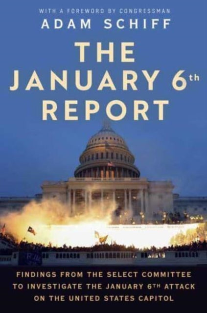 The January 6th Report - Findings from the Select Committee to Investigate the January 6th Attack on the United States Capitol