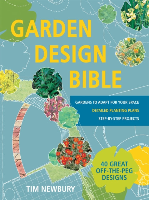 Garden Design Bible: 40 Great off-the-Peg Designs - Detailed Planting Plans - Step-by-Step Projects - Gardens to Adapt for Your Space