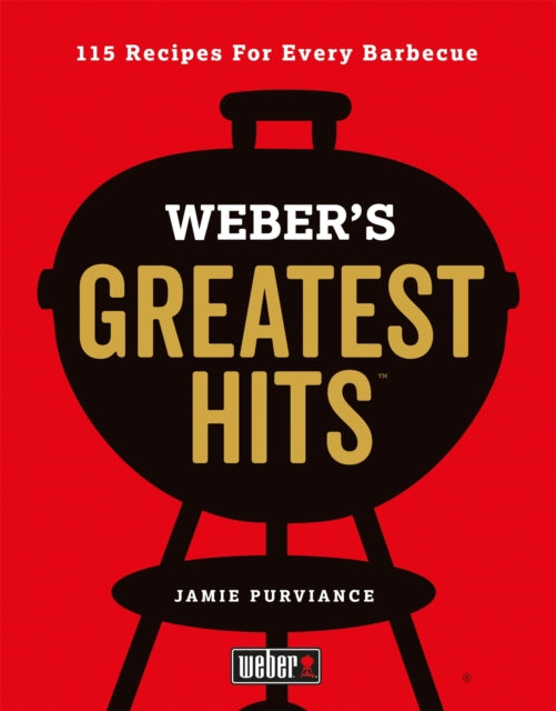 WEBER`S GREATEST HITS: 115 RECIPES FOR EVERY BAR