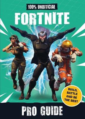 Fortnite: Pro Guide 100% Unofficial - Build, Battle and be the Best