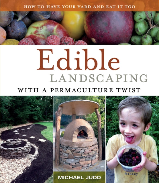 Edible Landscaping with a Permaculture Twist: How to Have Your Yard and Eat it Too