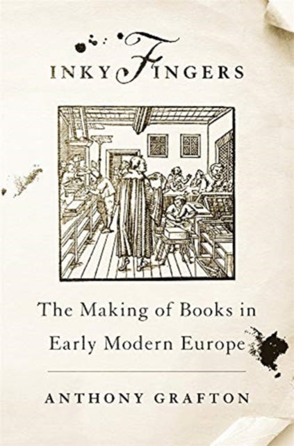 INKY FINGERS: THE MAKING OF BOOKS IN EARLY MODERN