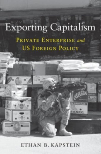 Exporting Capitalism - Private Enterprise and US Foreign Policy