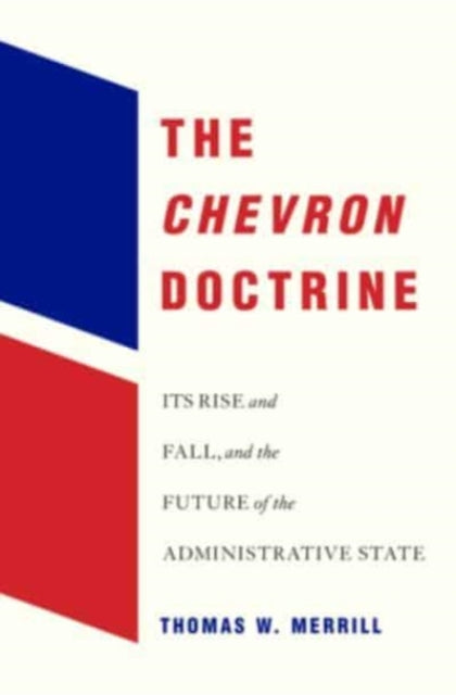 The Chevron Doctrine - Its Rise and Fall, and the Future of the Administrative State