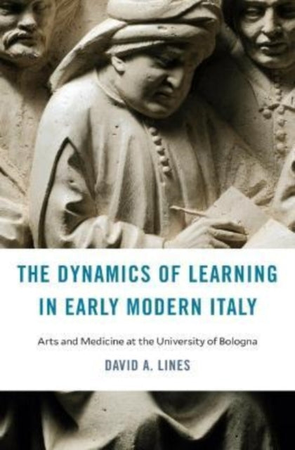 The Dynamics of Learning in Early Modern Italy - Arts and Medicine at the University of Bologna