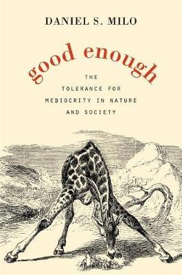Good Enough - The Tolerance for Mediocrity in Nature and Society