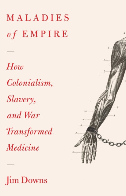 Maladies of Empire - How Colonialism, Slavery, and War Transformed Medicine