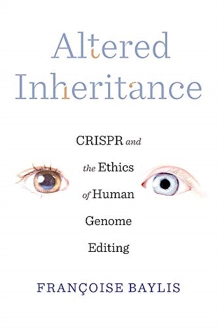 Altered Inheritance - CRISPR and the Ethics of Human Genome Editing
