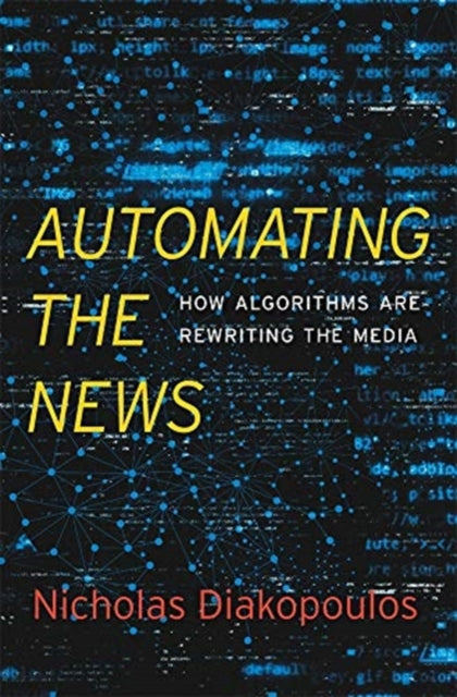 Automating the News - How Algorithms Are Rewriting the Media
