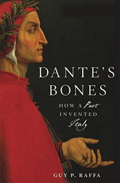 DANTE`S BONES: HOW A POET INVENTED ITALY