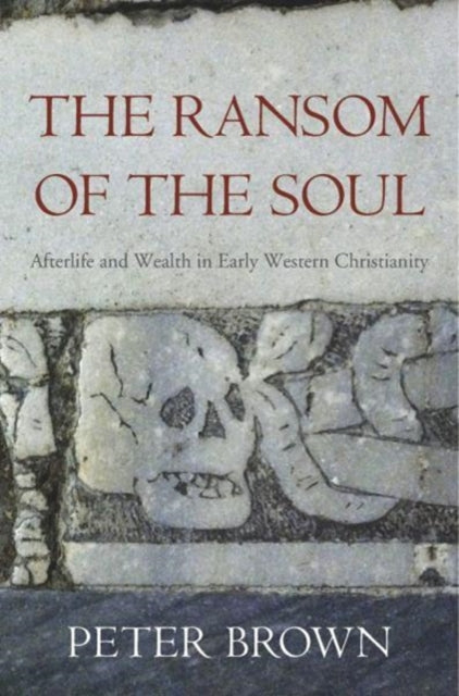 The Ransom of the Soul - Afterlife and Wealth in Early Western Christianity