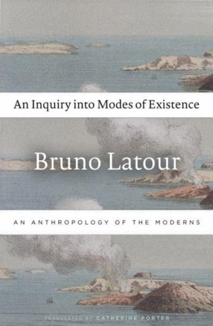 An Inquiry into Modes of Existence - An Anthropology of the Moderns