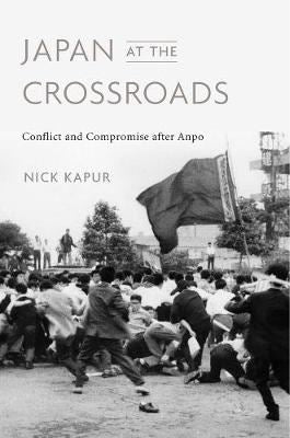 Japan at the Crossroads - Conflict and Compromise after Anpo