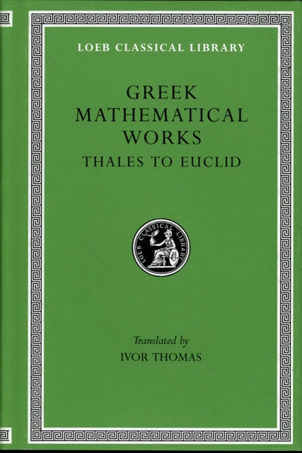 Greek Mathematical Works, Volume I: Thales to Euclid