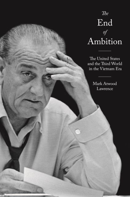 The End of Ambition - The United States and the Third World in the Vietnam Era