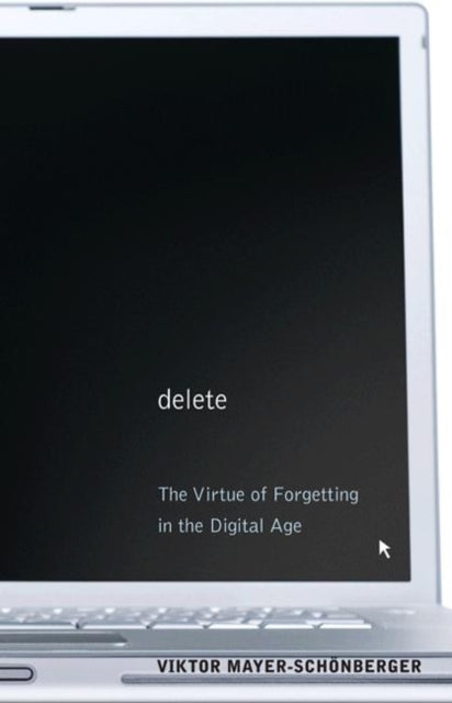 Delete-The Virtue of Forgetting in the Digital Age