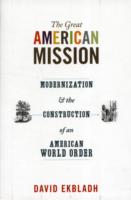 The Great American Mission: Modernization and the Construction of an American World Order