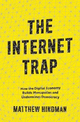 The Internet Trap - How the Digital Economy Builds Monopolies and Undermines Democracy