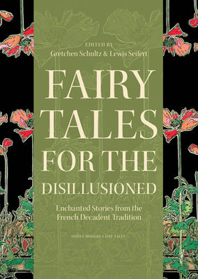 Fairy Tales for the Disillusioned: Enchanted Stories from the French Decadent Tradition