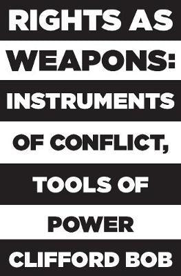 Rights as Weapons - Instruments of Conflict, Tools of Power