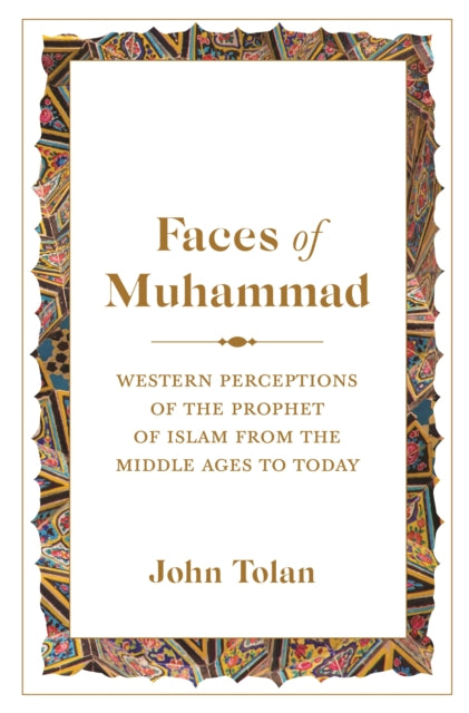 Faces of Muhammad - Western Perceptions of the Prophet of Islam from the Middle Ages to Today