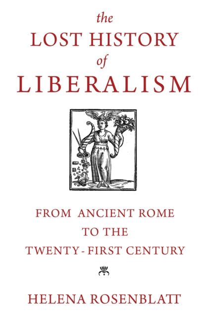 The Lost History of Liberalism - From Ancient Rome to the Twenty-First Century
